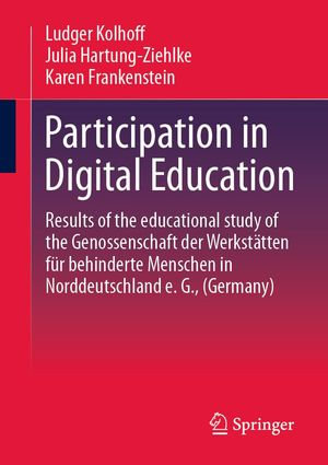 Participation in Digital Education : Results of the educational study of the Genossenschaft der Werksta?tten fu?r behinderte Menschen in Norddeutschland e. G., (Germany) - Ludger Kolhoff