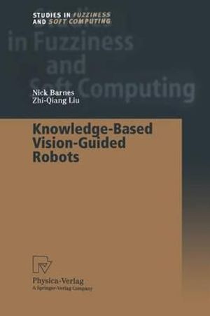 Knowledge-Based Vision-Guided Robots : Studies in Fuzziness and Soft Computing - Nick Barnes
