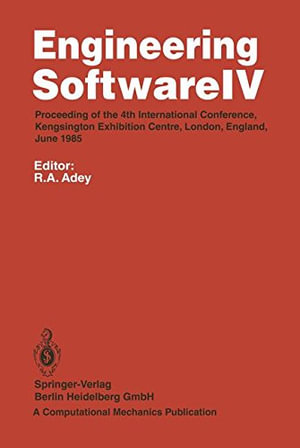 Engineering Software IV : Proceedings of the 4th International Conference, Kensington Exhibition Centre, London, England, June 1985 - R.A. Adey