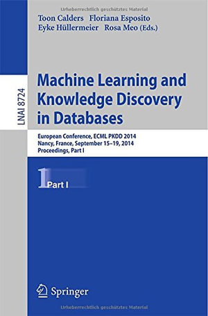 Machine Learning and Knowledge Discovery in Databases : European Conference, Ecml Pkdd 2014, Nancy, France, September 15-19, 2014. Proceedings, Part I - Toon Calders