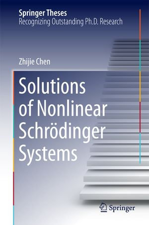 Solutions of Nonlinear Schrӧdinger Systems : Springer Theses - Zhijie Chen