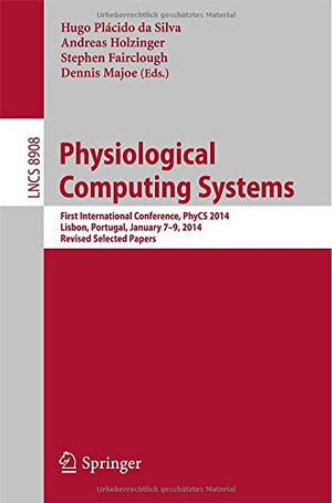 Physiological Computing Systems : First International Conference, PhyCS 2014, Lisbon, Portugal, January 7-9, 2014, Revised Selected Papers - Hugo Plácido da Silva