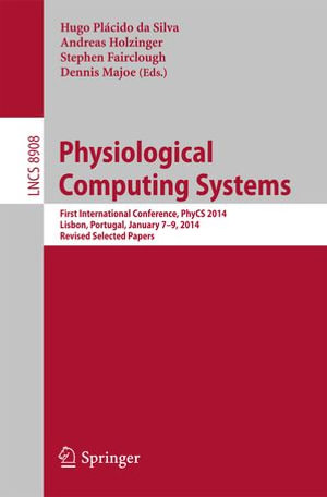 Physiological Computing Systems : First International Conference, PhyCS 2014, Lisbon, Portugal, January 7-9, 2014, Revised Selected Papers - Hugo Plácido da Silva