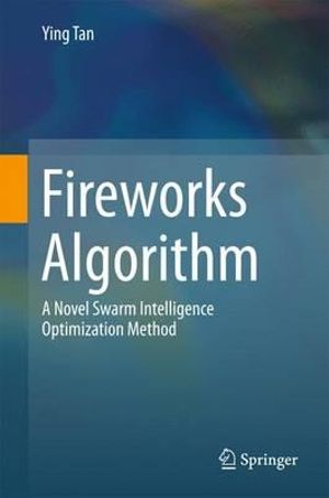 Fireworks Algorithm : A Novel Swarm Intelligence Optimization Method - Ying Tan