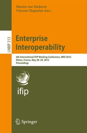 Enterprise Interoperability : 6th International IFIP Working Conference, IWEI 2015, Nîmes, France, May 28-29, 2015, Proceedings - Author