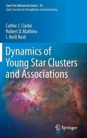 Dynamics of Young Star Clusters and Associations : Saas-Fee Advanced Course 42. Swiss Society for Astrophysics and Astronomy - Cathie Clarke