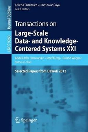 Transactions on Large-Scale Data- and Knowledge-Centered Systems XXI : Selected Papers from DaWaK 2012 - Abdelkader Hameurlain