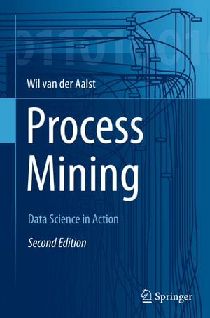 Process Mining : Data Science in Action - Wil M. P. van der Aalst