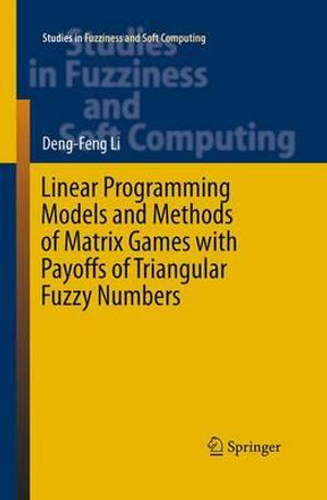 Linear Programming Models and Methods of Matrix Games with Payoffs of Triangular Fuzzy Numbers : Studies in Fuzziness and Soft Computing - Deng-Feng Li