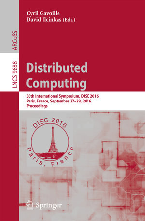 Distributed Computing : 30th International Symposium, DISC 2016, Paris, France, September 27-29, 2016. Proceedings - Author