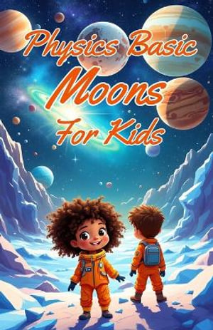 Physics Basic Moons For Kids : Solar System Worlds, Oceans, Volcanoes, and Tidal Forces Explained for Young Scientists - Khasan Laudry