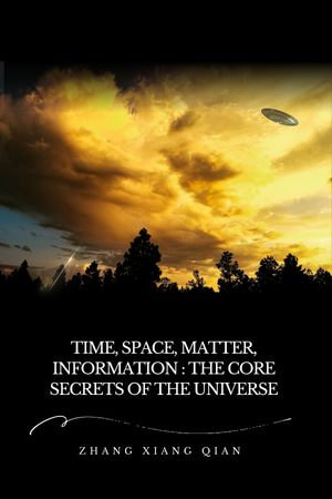 Time, Space, Matter, Information: The Core Secrets of the Universe : Cosmic Insights from Zhang XiangQian's Guoke Planet Encounters - ZhangXiangQian