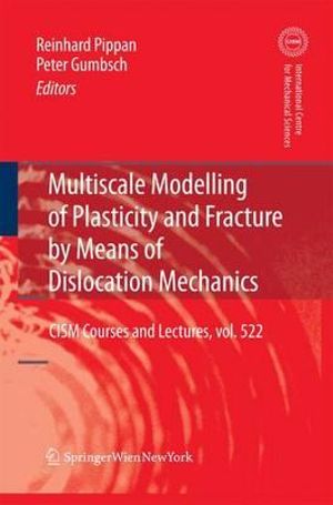 Multiscale Modelling of Plasticity and Fracture by Means of Dislocation Mechanics : CISM International Centre for Mechanical Sciences - Peter Gumbsch