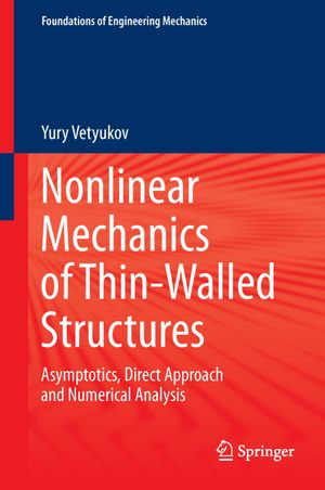 Nonlinear Mechanics of Thin-Walled Structures : Asymptotics, Direct Approach and Numerical Analysis - Yury Vetyukov