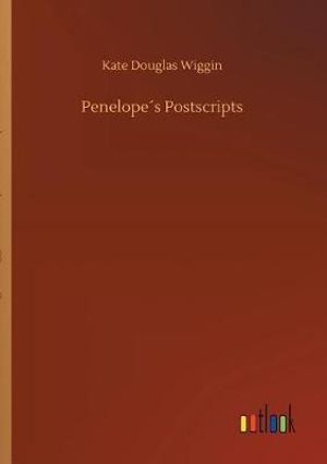 Penelopes Postscripts - Kate Douglas Wiggin
