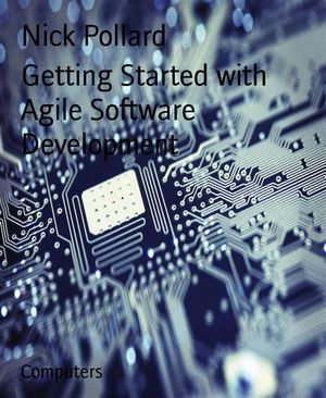 Getting Started with Agile Software Development - Nick Pollard