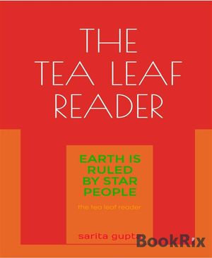 The Tea Leaf Reader : Earth is Ruled by Star People - Sarita Gupta