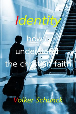 Identity : how i understand the christian faith - Volker Schunck