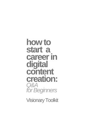 How to Start a Career in Digital Content Creation : Q&A for Beginners - Visionary Toolkit