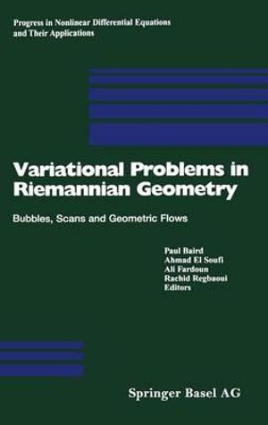 Variational Problems in Riemannian Geometry : Bubbles, Scans and Geometric Flows - Paul Baird