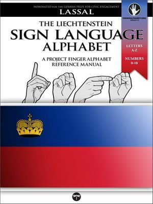 The Liechtenstein Sign Language Alphabet - A Project FingerAlphabet Reference Manual : DSGS, Letters A-Z, Numbers 0-10, Two Viewing Angles - S.T. Lassal