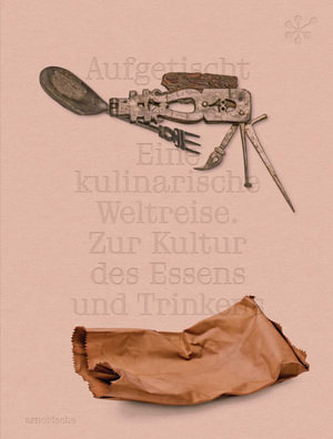 Aufgetischt : Eine kulinarische Weltreise. Zur Kultur des Essens und Trinkens - Katja Poljanac