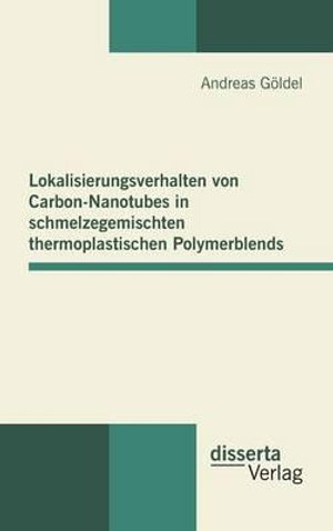 Lokalisierungsverhalten von Carbon-Nanotubes in schmelzegemischten thermoplastischen Polymerblends - Andreas Goeldel