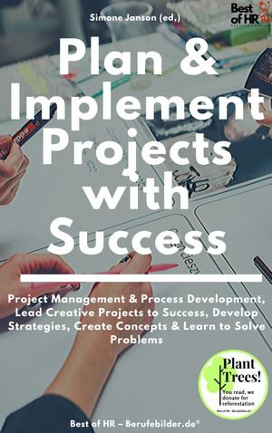 Plan & Implement Projects with Success : incl. Bonus - Project Management & Process Development, Lead Creative Projects to Success, Develop Strategies, Create Concepts & Learn to Solve Problems - Simone Janson