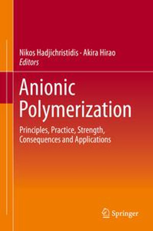 Anionic Polymerization : Principles, Practice, Strength, Consequences and Applications - Nikos Hadjichristidis