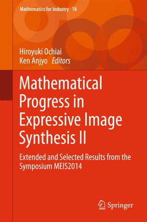 Mathematical Progress in Expressive Image Synthesis II : Extended and Selected Results from the Symposium MEIS2014 - Hiroyuki Ochiai
