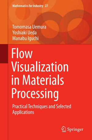 Flow Visualization in Materials Processing : Practical Techniques and Selected Applications - Tomomasa Uemura