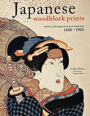 Japanese Woodblock Prints : Artists, Publishers And Selected Masterworks : 1680 - 1900 :  Artists, Publishers And Selected Masterworks : 1680 - 1900 - Andreas Marks