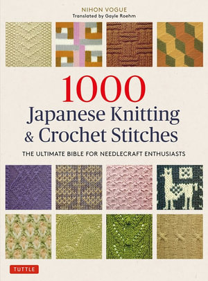 1000 Japanese Knitting & Crochet Stitches : The Ultimate Bible for Needlecraft Enthusiasts - Gayle Roehm