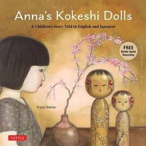 Anna's Kokeshi Dolls : A Children's Story Told in English and Japanese (with Free Audio Recording) - Tracy Gallup