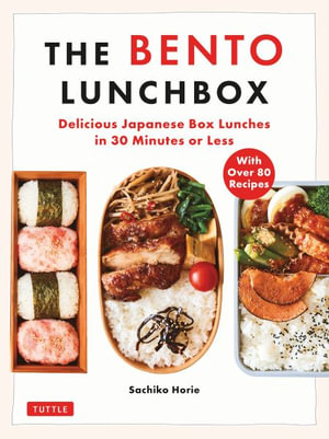 The Bento Lunchbox : Delicious Japanese Box Lunches in 30 Minutes or Less (With Over 80 Recipes) - Sachiko Horie