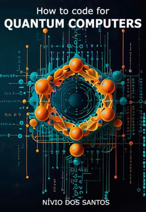 How To Code For Quantum Computers - Nivio Dos Santos