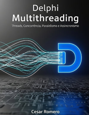 Delphi Multithreading : Threads, Concorrï½ncia, Paralelismo e Assincronismo - Cesar Romero Silva