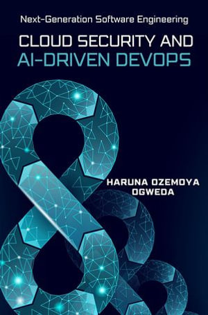 Cloud Security and Ai-Driven DevOps : Next-Generation Software Engineering - Haruna Ozemoya Ogweda