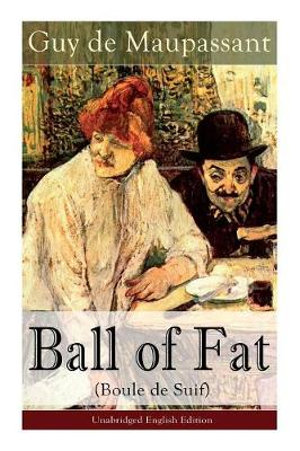 The Ball of Fat (Boule de Suif) - Unabridged English Edition : The Principle of the Greatest-Happiness: What Is Utilitarianism (Proofs & Principles), Civil & Social Liberty, Liberty of Thought, Individuality & Individual Freedom, Utilitarian Feminism - Guy de Maupassant