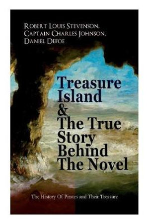 Treasure Island & The True Story Behind The Novel - The History Of Pirates and Their Treasure : Adventure Classic & The Real Adventures of the Most Notorious Pirates - Robert Louis Stevenson
