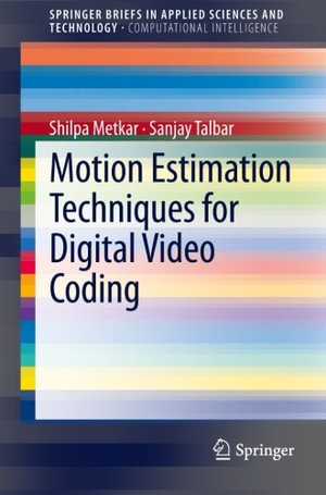 Motion Estimation Techniques for Digital Video Coding : Springerbriefs in Applied Sciences and Technology / Springerbriefs in Computational Intelligence - Shilpa Metkar