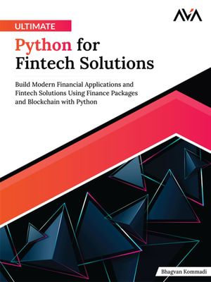 Ultimate Python for Fintech Solutions : Build Modern Financial Applications and Fintech Solutions Using Finance Packages and Blockchain with Python - Bhagvan Kommadi