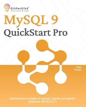 MySQL 9 QuickStart Pro : Administrative strategies to upgrade, migrate and optimize databases with MySQL 9 - Kylan Fentark