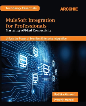 MuleSoft Integration for Professionals : Mastering API-Led Connectivity - Radhika Atmakuri