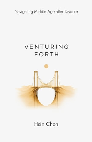 Venturing Forth : Navigating Middle Age after Divorce - Hsin Chen