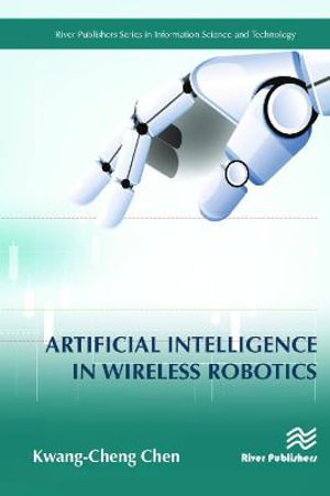 Artificial Intelligence in Wireless Robotics : River Publishers Series in Information Science and Technology - Kwang-Cheng Chen