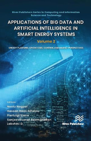 Applications of Big Data and Artificial Intelligence in Smart Energy Systems : Volume 2 Energy Planning, Operations, Control and Market Perspectives - Neelu Nagpal