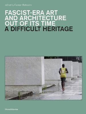 Difficult Heritage, a : Fascist-Era Art and Architecture out of Its Time - Fuller, Mia