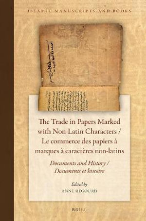 The Trade in Papers Marked with Non-Latin Characters / Le commerce des papiers marques caract¨res non-latins : Documents and History / Documents et histoire - Anne Regourd