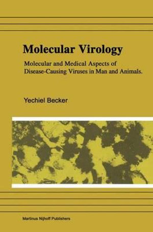 Molecular Virology : Molecular and Medical Aspects of Disease-Causing Viruses of Man and Animals - Yechiel Becker